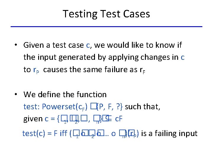 Testing Test Cases • Given a test case c, we would like to know