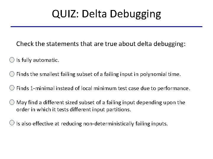 QUIZ: Delta Debugging Check the statements that are true about delta debugging: Is fully
