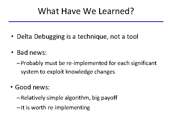 What Have We Learned? • Delta Debugging is a technique, not a tool •