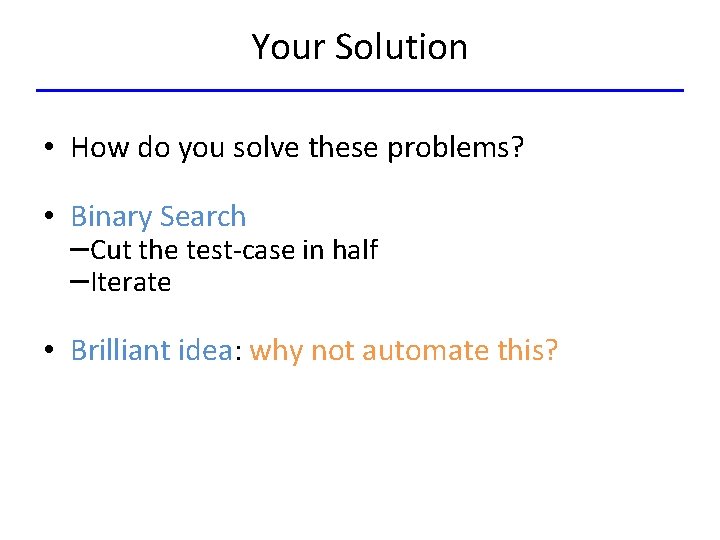 Your Solution • How do you solve these problems? • Binary Search –Cut the
