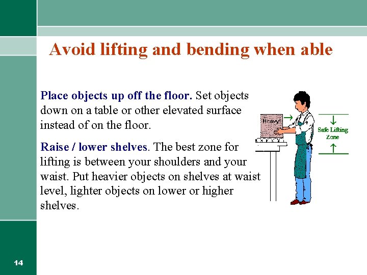 Avoid lifting and bending when able Place objects up off the floor. Set objects