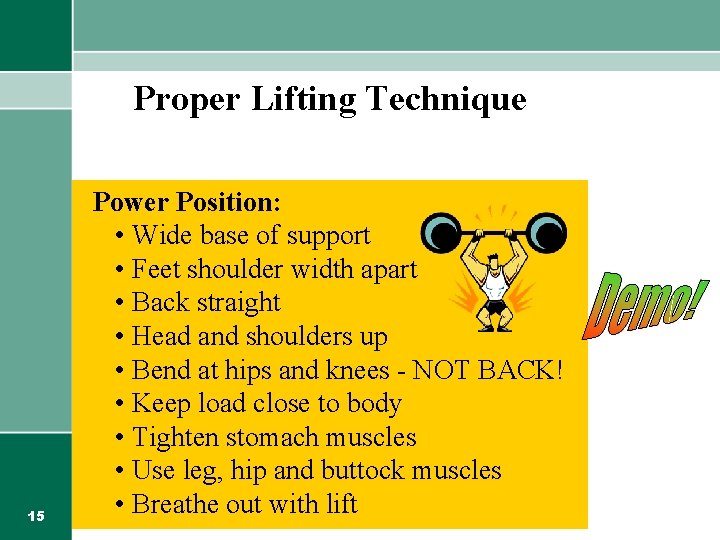 Proper Lifting Technique 15 Power Position: • Wide base of support • Feet shoulder