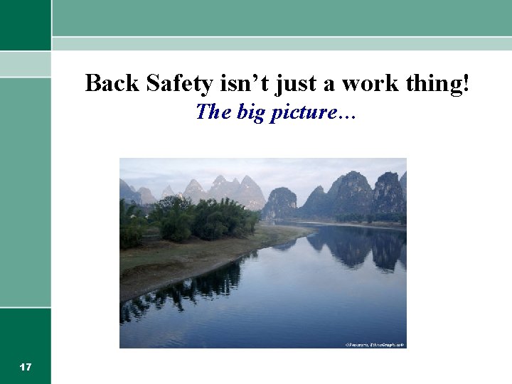 Back Safety isn’t just a work thing! The big picture… 17 