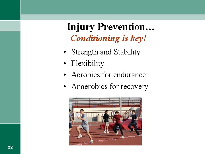 Injury Prevention… Conditioning is key! • • 22 Strength and Stability Flexibility Aerobics for