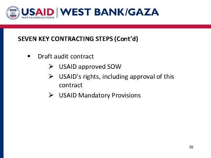 SEVEN KEY CONTRACTING STEPS (Cont’d) § Draft audit contract Ø USAID approved SOW Ø