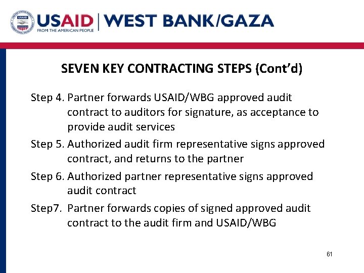 SEVEN KEY CONTRACTING STEPS (Cont’d) Step 4. Partner forwards USAID/WBG approved audit contract to