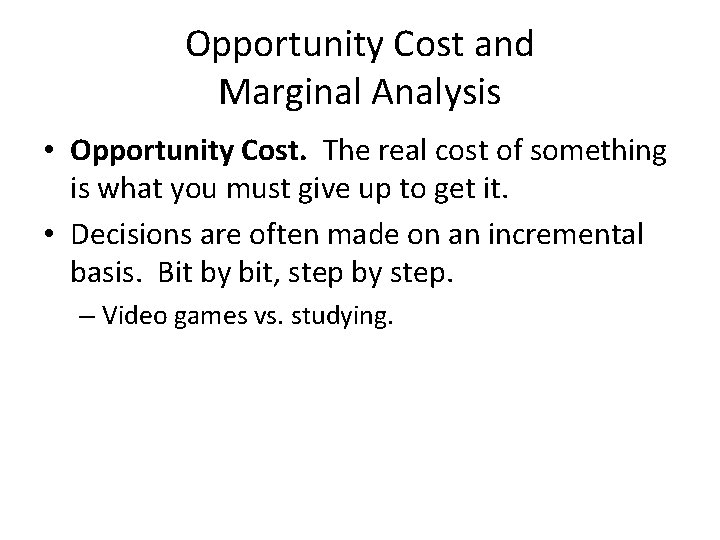 Opportunity Cost and Marginal Analysis • Opportunity Cost. The real cost of something is