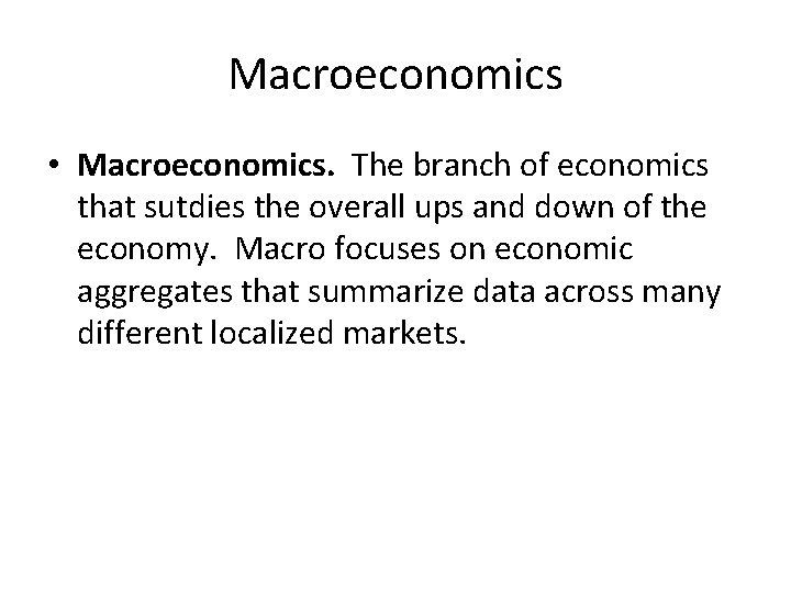 Macroeconomics • Macroeconomics. The branch of economics that sutdies the overall ups and down