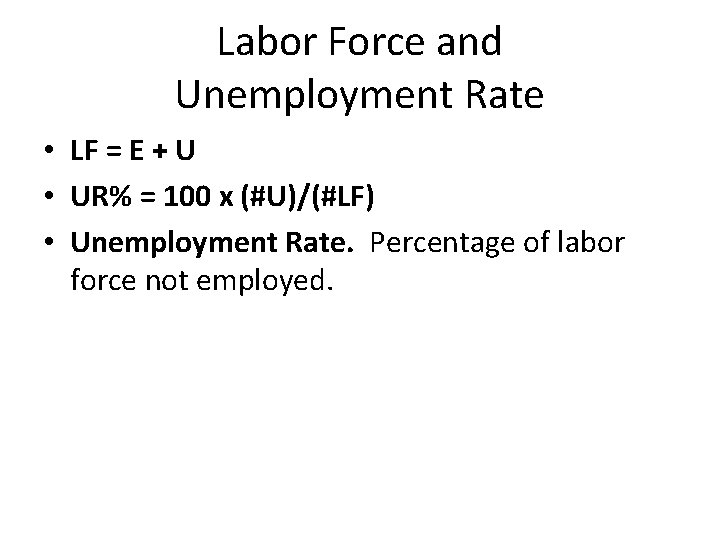 Labor Force and Unemployment Rate • LF = E + U • UR% =