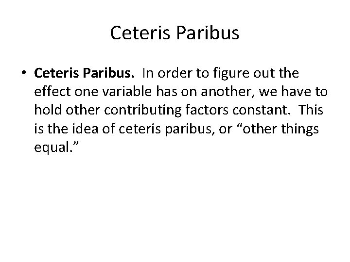 Ceteris Paribus • Ceteris Paribus. In order to figure out the effect one variable