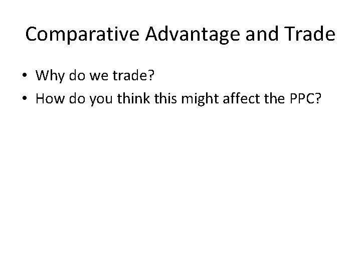 Comparative Advantage and Trade • Why do we trade? • How do you think