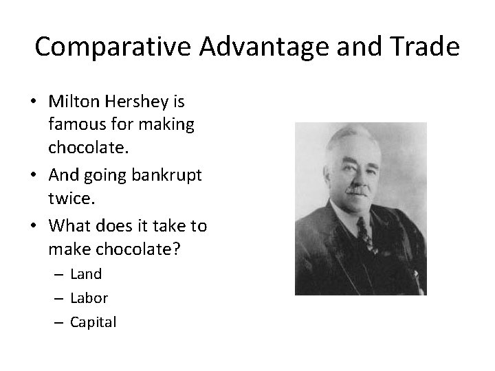 Comparative Advantage and Trade • Milton Hershey is famous for making chocolate. • And