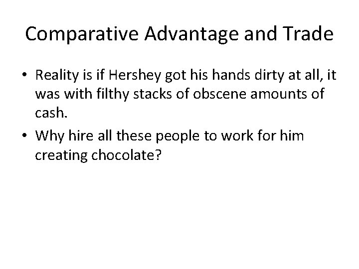 Comparative Advantage and Trade • Reality is if Hershey got his hands dirty at