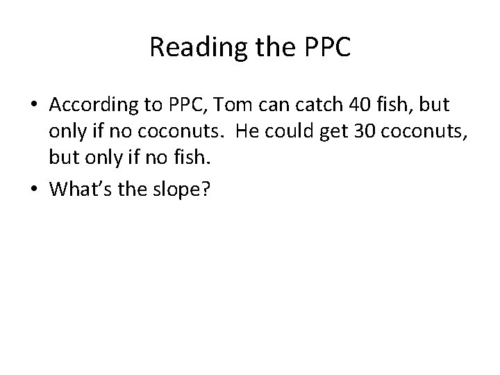 Reading the PPC • According to PPC, Tom can catch 40 fish, but only