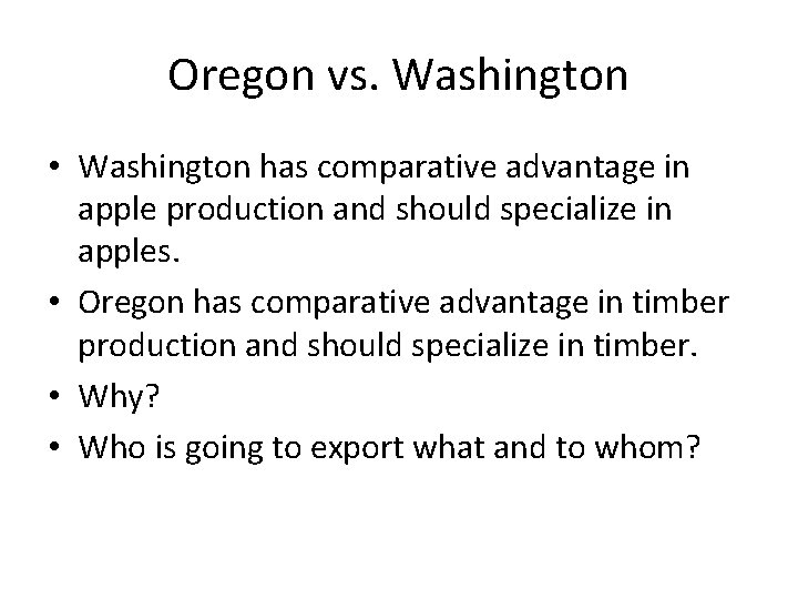 Oregon vs. Washington • Washington has comparative advantage in apple production and should specialize