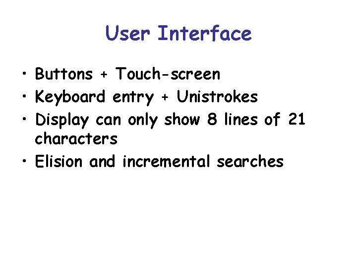 User Interface • Buttons + Touch-screen • Keyboard entry + Unistrokes • Display can