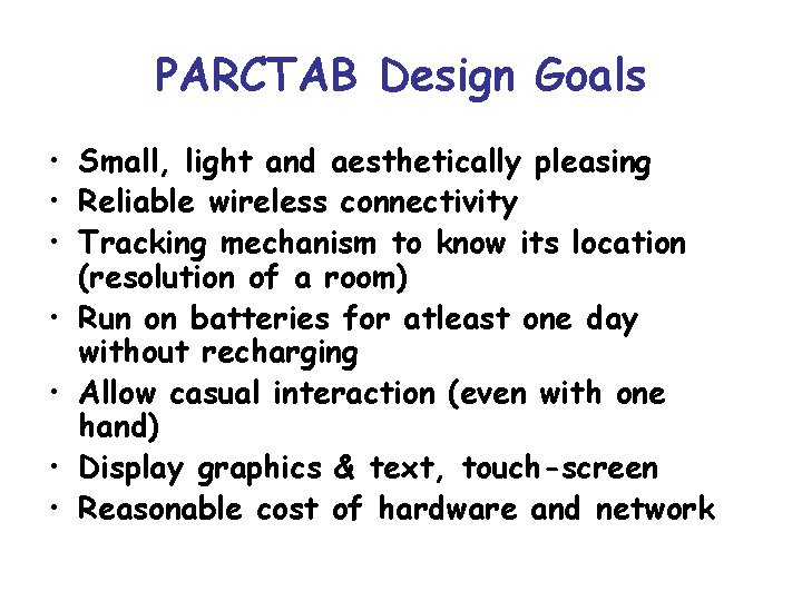 PARCTAB Design Goals • Small, light and aesthetically pleasing • Reliable wireless connectivity •