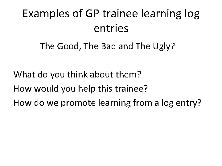 Examples of GP trainee learning log entries The Good, The Bad and The Ugly?