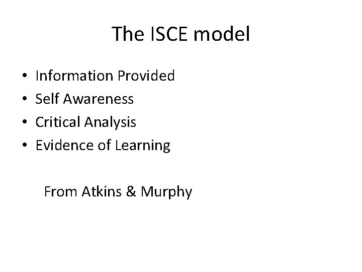 The ISCE model • • Information Provided Self Awareness Critical Analysis Evidence of Learning