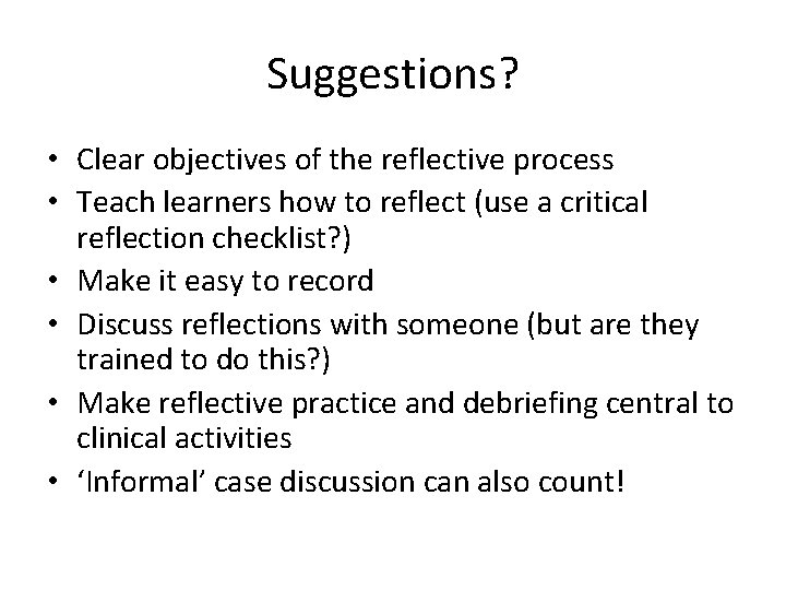 Suggestions? • Clear objectives of the reflective process • Teach learners how to reflect