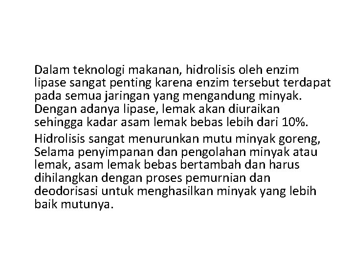 Dalam teknologi makanan, hidrolisis oleh enzim lipase sangat penting karena enzim tersebut terdapat pada
