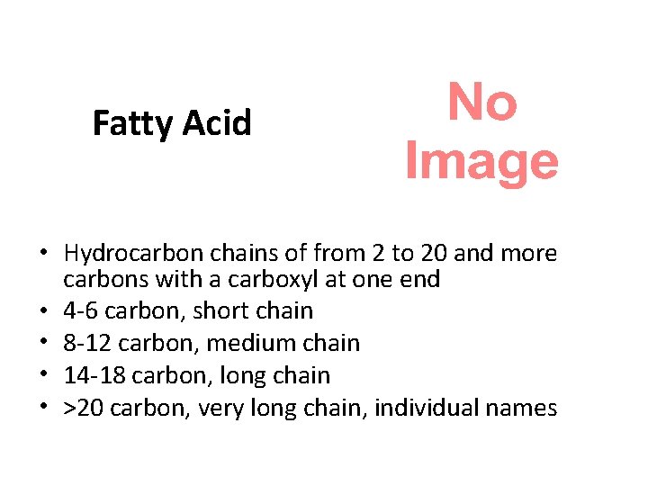 Fatty Acid • Hydrocarbon chains of from 2 to 20 and more carbons with