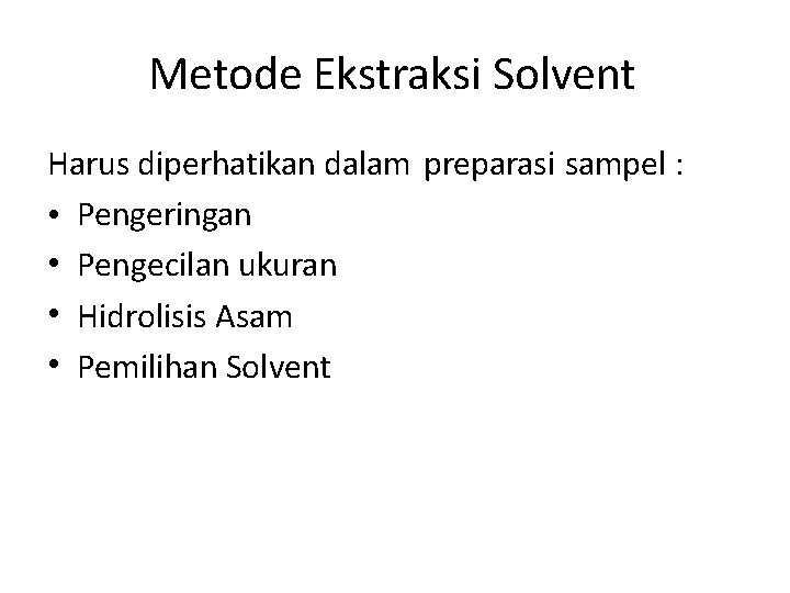 Metode Ekstraksi Solvent Harus diperhatikan dalam preparasi sampel : • Pengeringan • Pengecilan ukuran