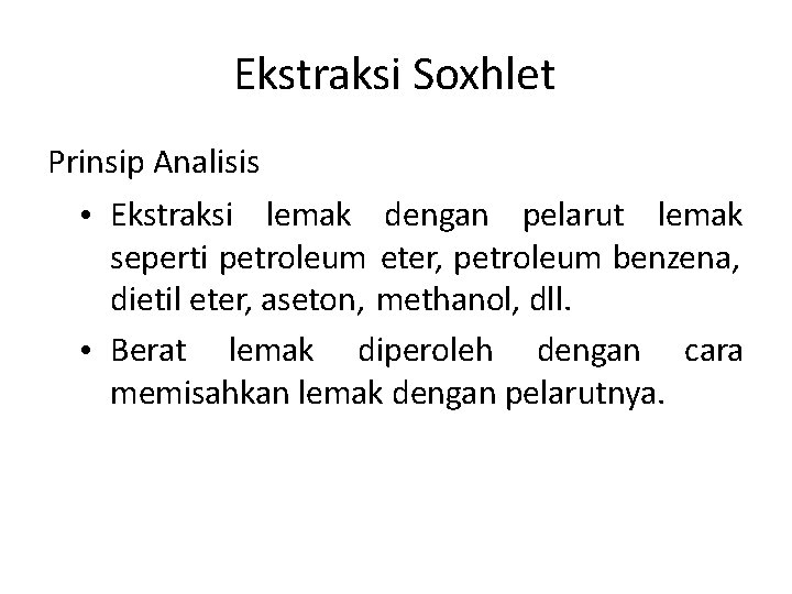 Ekstraksi Soxhlet Prinsip Analisis • Ekstraksi lemak dengan pelarut lemak seperti petroleum eter, petroleum