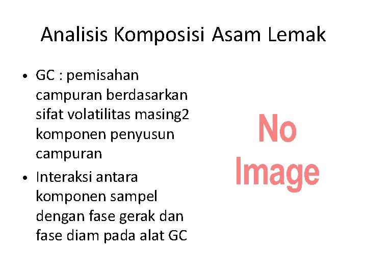 Analisis Komposisi Asam Lemak • GC : pemisahan campuran berdasarkan sifat volatilitas masing 2