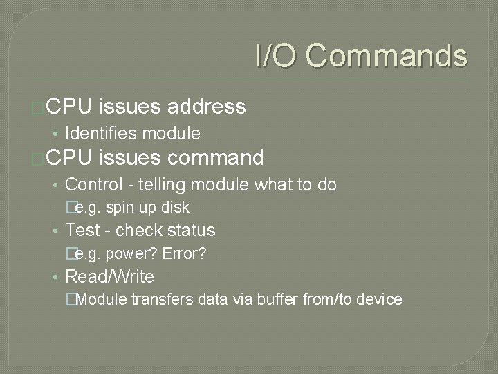 I/O Commands �CPU issues address • Identifies module �CPU issues command • Control -