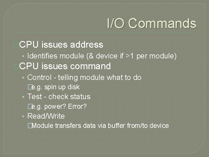 I/O Commands �CPU issues address • Identifies module (& device if >1 per module)