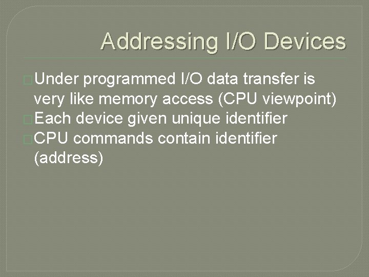 Addressing I/O Devices �Under programmed I/O data transfer is very like memory access (CPU