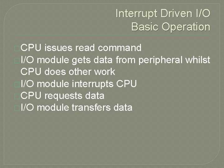 Interrupt Driven I/O Basic Operation �CPU issues read command �I/O module gets data from