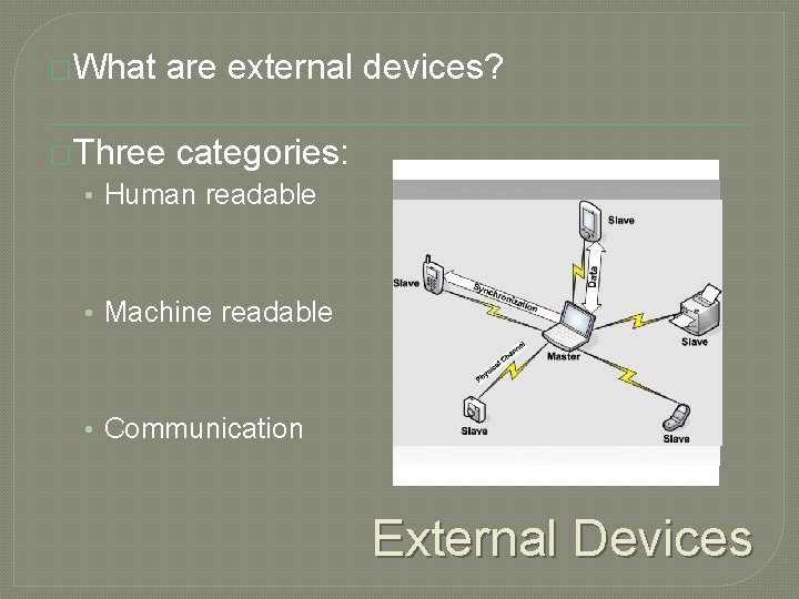 �What are external devices? �Three categories: • Human readable • Machine readable • Communication