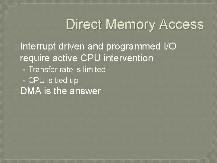 Direct Memory Access �Interrupt driven and programmed I/O require active CPU intervention • Transfer