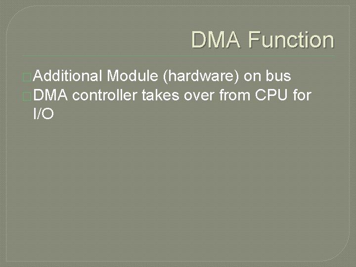 DMA Function �Additional Module (hardware) on bus �DMA controller takes over from CPU for