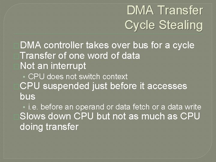 DMA Transfer Cycle Stealing �DMA controller takes over bus for a cycle �Transfer of