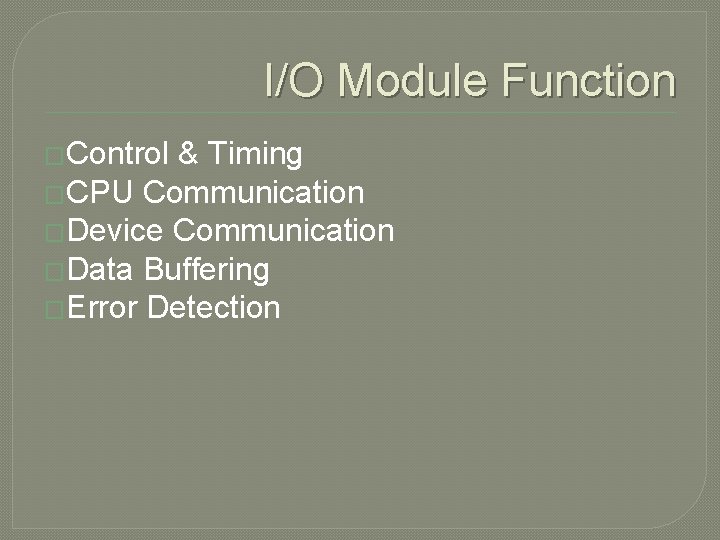 I/O Module Function �Control & Timing �CPU Communication �Device Communication �Data Buffering �Error Detection