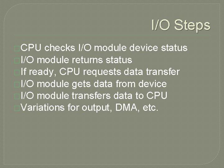 I/O Steps �CPU checks I/O module device status �I/O module returns status �If ready,