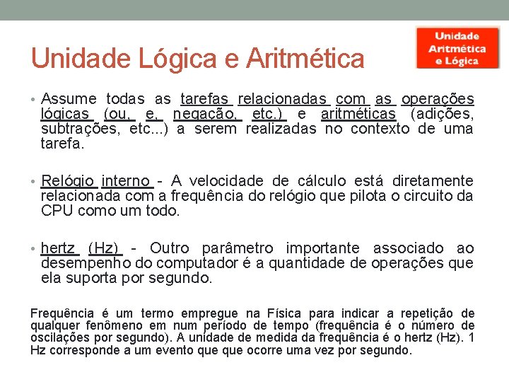 Unidade Lógica e Aritmética • Assume todas as tarefas relacionadas com as operações lógicas