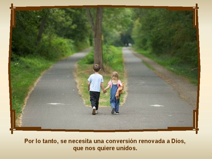 Por lo tanto, se necesita una conversión renovada a Dios, que nos quiere unidos.