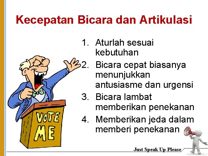 Kecepatan Bicara dan Artikulasi 1. Aturlah sesuai kebutuhan 2. Bicara cepat biasanya menunjukkan antusiasme