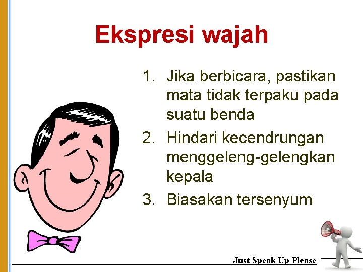 Ekspresi wajah 1. Jika berbicara, pastikan mata tidak terpaku pada suatu benda 2. Hindari