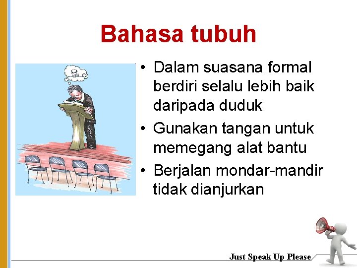 Bahasa tubuh • Dalam suasana formal berdiri selalu lebih baik daripada duduk • Gunakan