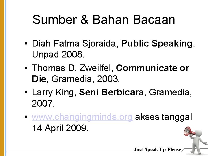 Sumber & Bahan Bacaan • Diah Fatma Sjoraida, Public Speaking, Unpad 2008. • Thomas