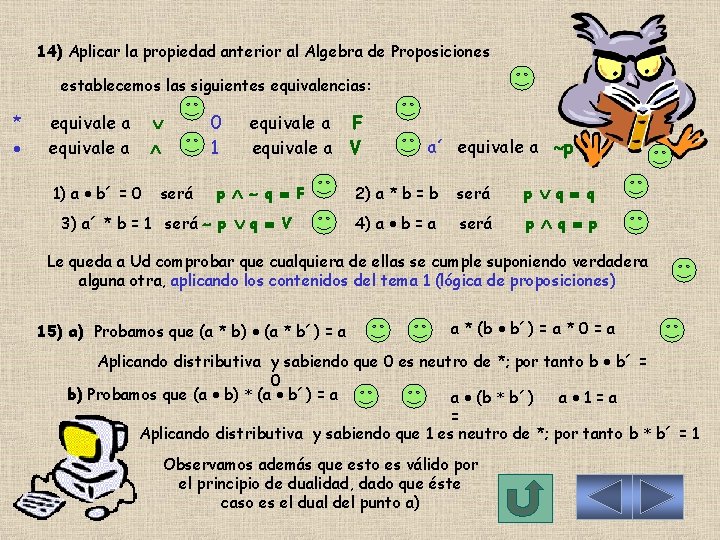 14) Aplicar la propiedad anterior al Algebra de Proposiciones establecemos las siguientes equivalencias: *