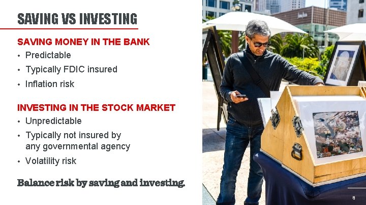 SAVING VS INVESTING SAVING MONEY IN THE BANK • Predictable • Typically FDIC insured