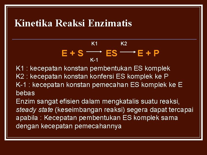 Kinetika Reaksi Enzimatis K 1 E+S K-1 K 2 ES E+P K 1 :