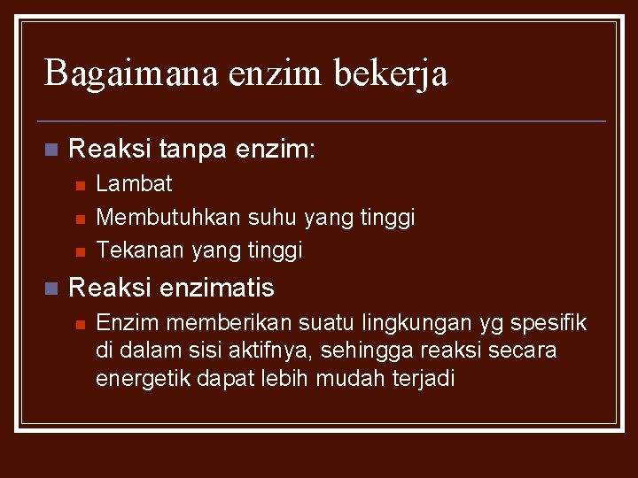 Bagaimana enzim bekerja n Reaksi tanpa enzim: n n Lambat Membutuhkan suhu yang tinggi