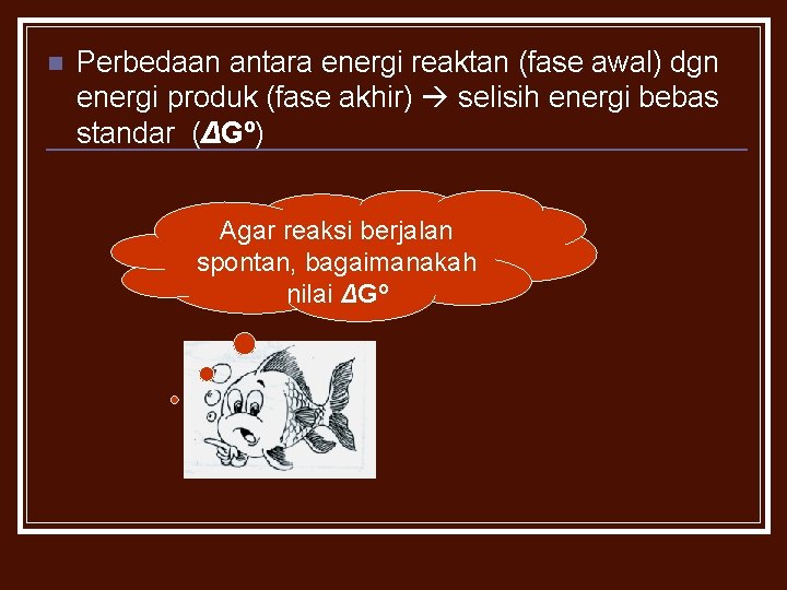 n Perbedaan antara energi reaktan (fase awal) dgn energi produk (fase akhir) selisih energi